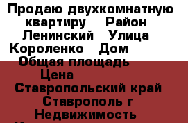 Продаю двухкомнатную квартиру. › Район ­ Ленинский › Улица ­ Короленко › Дом ­ 14/2 › Общая площадь ­ 37 › Цена ­ 1 450 000 - Ставропольский край, Ставрополь г. Недвижимость » Квартиры продажа   . Ставропольский край,Ставрополь г.